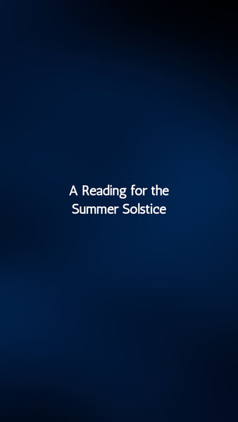 A reading for the Summer Solstice — June 21, 2023