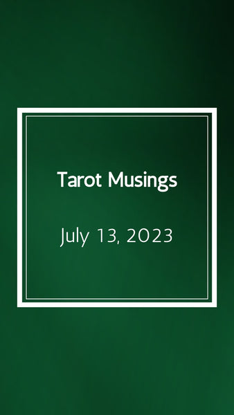 Tarot Musings — July 13, 2023